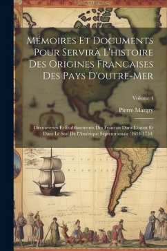 Mémoires et documents pour servirà l'histoire des origines francaises des pays d'outre-mer: Découvertes et établissements des Francais dans l'ouest et - Margry, Pierre