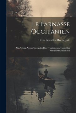 Cover Le Parnasse Occitanien: Ou, Choix Poesies Originales Des Troubadours, Tirees Des Manuscrits Nationaux