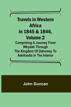 Travels in Western Africa in 1845 & 1846, Volume 2 Comprising a journey from Whydah through the Kingdom of Dahomey to Adofoodia in the interior - Duncan, John