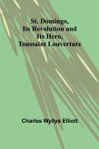 St. Domingo, its revolution and its hero, Toussaint Louverture St. Domingo, its revolution and its hero, Toussaint Louverture