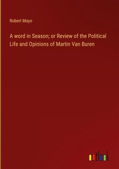 A word in Season; or Review of the Political Life and Opinions of Martin Van Buren - Mayo, Robert