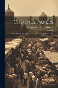 Chutney Papers: Society, Shikar, and Sport in India, by 'c.M., a Bombay-Walla' - Macdowall, Cameron Joseph F. S.