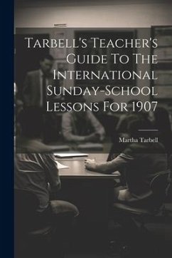 Tarbell's Teacher's Guide To The International Sunday-school Lessons For 1907 - Tarbell, Martha