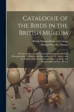 Catalogue of the Birds in the British Museum: Picariæ. Scansores and Cocyges, Containing the Families Rhamphastidæ, Galbulidæ, and Bucconidæ, by P.L. - Sharpe, Richard Bowdler