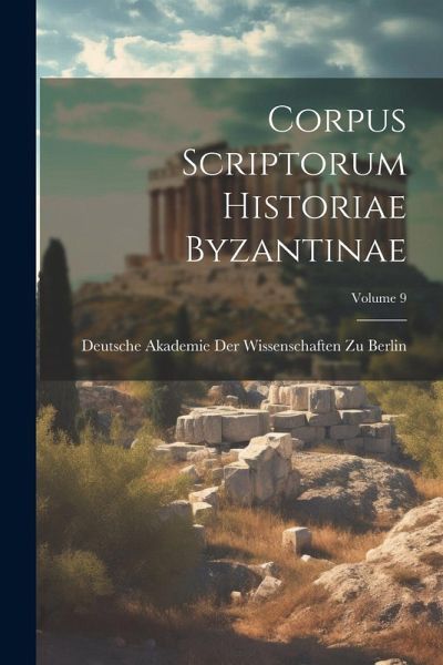 Corpus Scriptorum Historiae Byzantinae; Volume 9 Corpus Scriptorum Historiae Byzantinae; Volume 9