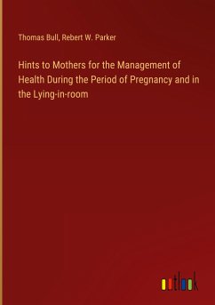 Hints to Mothers for the Management of Health During the Period of Pregnancy and in the Lying-in-room