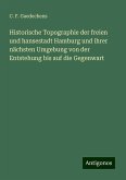 Historische Topographie der freien und hansestadt Hamburg und ihrer nächsten Umgebung von der Entstehung bis auf die Gegenwart