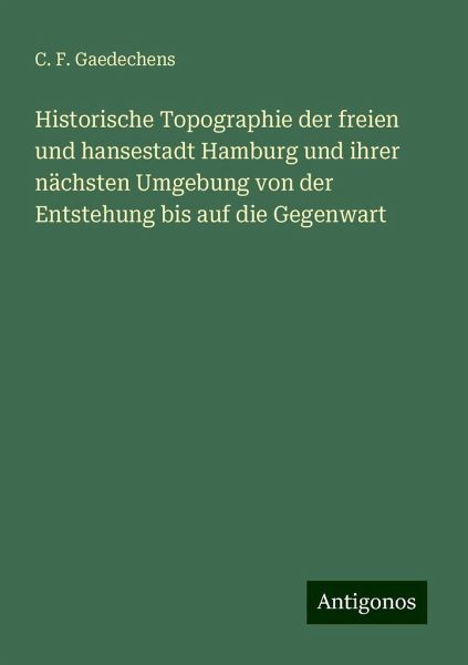Historische Topographie der freien und hansestadt Hamburg und ihrer nächsten Umgebung von der Entstehung bis auf die Gegenwart