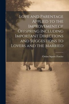Cover Love and Parentage Applied to the Improvement of Offspring Including Important Directions and Suggestions to Lovers and the Married