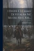 I Feudi E I Casali Di Vitalba Ne' Secoli Xii E Xiii....