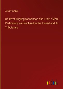 On River Angling for Salmon and Trout : More Particularly as Practised in the Tweed and Its Tributaries - Younger, John