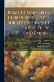 Rome et Napoléon III (1849-1870), étude sur les origines et la chute du second empire;