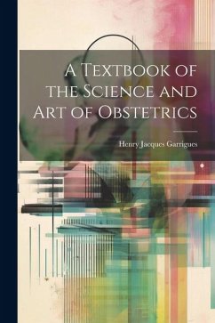 A Textbook of the Science and Art of Obstetrics - Garrigues, Henry Jacques