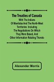 The Treaties of Canada with the Indians of Manitoba and the North-West Territories Including the Negotiations on Which They Were Based, and Other Information Relating Thereto