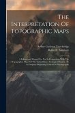 The Interpretation Of Topographic Maps: A Laboratory Manual For Use In Connection With The Topographic Maps Of The United States Geological Survey. To