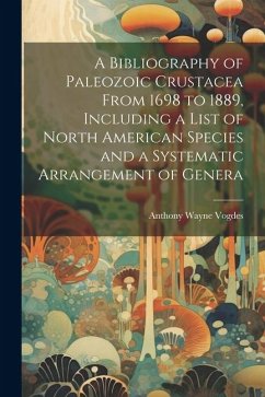 A Bibliography of Paleozoic Crustacea From 1698 to 1889, Including a List of North American Species and a Systematic Arrangement of Genera - Vogdes, Anthony Wayne