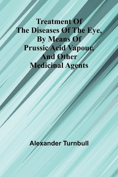 Treatment of the diseases of the eye, By means of prussic acid vapour, and other medicinal agents - Turnbull, Alexander