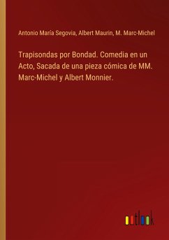 Trapisondas por Bondad. Comedia en un Acto, Sacada de una pieza cómica de MM. Marc-Michel y Albert Monnier.