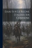 Essai Sur Le Regne D'alexis 1er Comnene