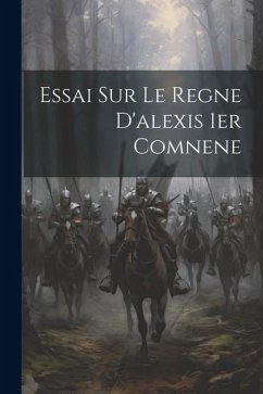 Essai Sur Le Regne D'alexis 1er Comnene - Anonymous