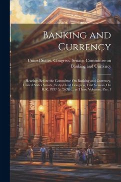 Banking and Currency: Hearings Before the Committee On Banking and Currency, United States Senate, Sixty-Third Congress, First Session, On H
