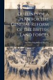 Outlines of a Plan for the General Reform of the British Land Forces
