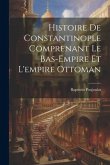 Histoire De Constantinople Comprenant Le Bas-Empire Et L'empire Ottoman