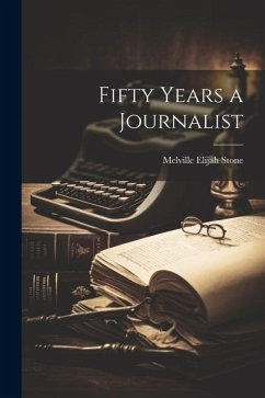 Fifty Years a Journalist - Stone, Melville Elijah