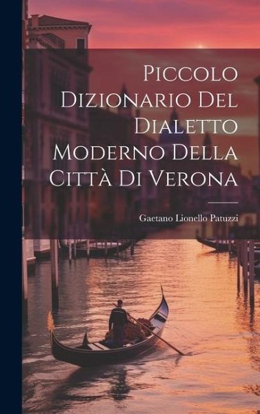 Piccolo Dizionario Del Dialetto Moderno Della Città Di Verona