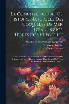 La Conchyliologie Ou Histoire Naturelle Des Coquilles De Mer, D'eau Douce, Terrestres Et Fossiles: Avec Un Traité De La Zoomorphose Ou Représentation - D'Argenville, Antoine-Joseph Dézallier; Favanne, Jacques