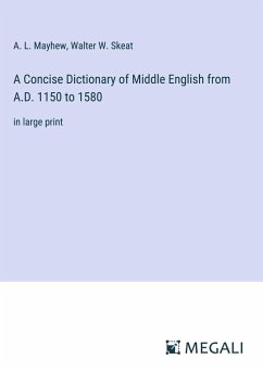 A Concise Dictionary of Middle English from A.D. 1150 to 1580 - Mayhew, A. L.; Skeat, Walter W.