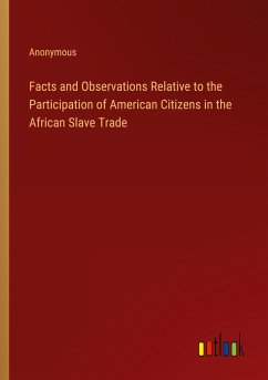 Facts and Observations Relative to the Participation of American Citizens in the African Slave Trade - Anonymous