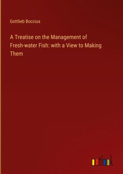 A Treatise on the Management of Fresh-water Fish: with a View to Making Them