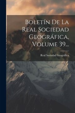 Cover Boletín De La Real Sociedad Geográfica, Volume 39...