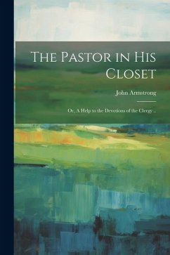 The Pastor in his Closet; or, A Help to the Devotions of the Clergy .. - Armstrong, John