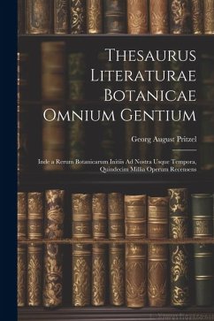 Thesaurus Literaturae Botanicae Omnium Gentium: Inde a Rerum Botanicarum Initiis Ad Nostra Usque Tempora, Quindecim Millia Operum Recensens - Pritzel, Georg August