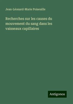 Recherches sur les causes du mouvement du sang dans les vaisseaux capillaires - Poiseuille, Jean-Léonard-Marie