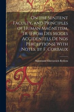 On the Sentient Faculty, and Principles of Human Magnetism, Tr. [From Des Modes Accidentels De Nos Perceptions] With Notes, by F. Corbaux - Redern, Sigismund Ehrenreich