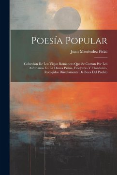 Poesía Popular: Colección De Los Viejos Romances Que Se Cantan Por Los Asturianos En La Danza Prima, Esfoyazas Y Filandones, Recogidos - Pidal, Juan Menéndez