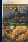 Histoire De La Bastille Depuis Sa Fondation 1374 Jusqu'à Sa Destruction 1789: Ses Prisonniers, Ses Gouverneurs, Ses Archives...