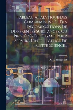 Tableau Analytique Des Combinaisons Et Des Décompositions De Différentes Substances, Ou Procédés De Chymie Pour Servirà L'intelligence De Cette Science... - Brongniart, A L