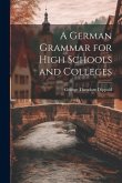 A German Grammar for High Schools and Colleges A German Grammar for High Schools and Colleges