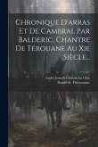 Chronique D'arras Et De Cambrai, Par Balderic, Chantre De Térouane Au Xie Siècle...