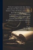 Vita E Campagne Del Duca Arturo Di Wellington Nell' India E Nell'europa Sino Alla Battaglia Di Waterloo Inclusivamente, Estratte Dall'opera Del Cavali