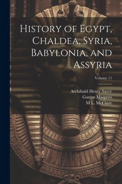 History of Egypt, Chaldea, Syria, Babylonia, and Assyria; Volume 11 - Sayce, Archibald Henry; Maspero, Gaston; McClure, M. L.