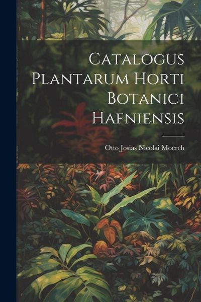 Catalogus Plantarum Horti Botanici Hafniensis Catalogus Plantarum Horti Botanici Hafniensis