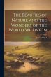 The Beauties of Nature and the Wonders... - Bild 1