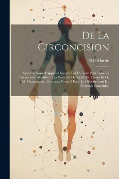 De La Circoncision: Avec Un Nouvel Appareil Inventé Par L'auteur Pour Faire La Circoncision Modifiant Les Procédés De Vidal (De Cassis) Et - Martin, Hg