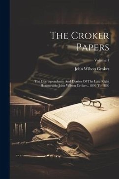 The Croker Papers: The Correspondence And Diaries Of The Late Right Honourable John Wilson Croker...1809 To 1830; Volume 1 - Croker, John Wilson