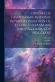 Histoire De L'astronomie Moderne Depuis La Fondation De L'école D'alexandrie Jusqu'à L'époque De Mdccxxxii; Volume 3